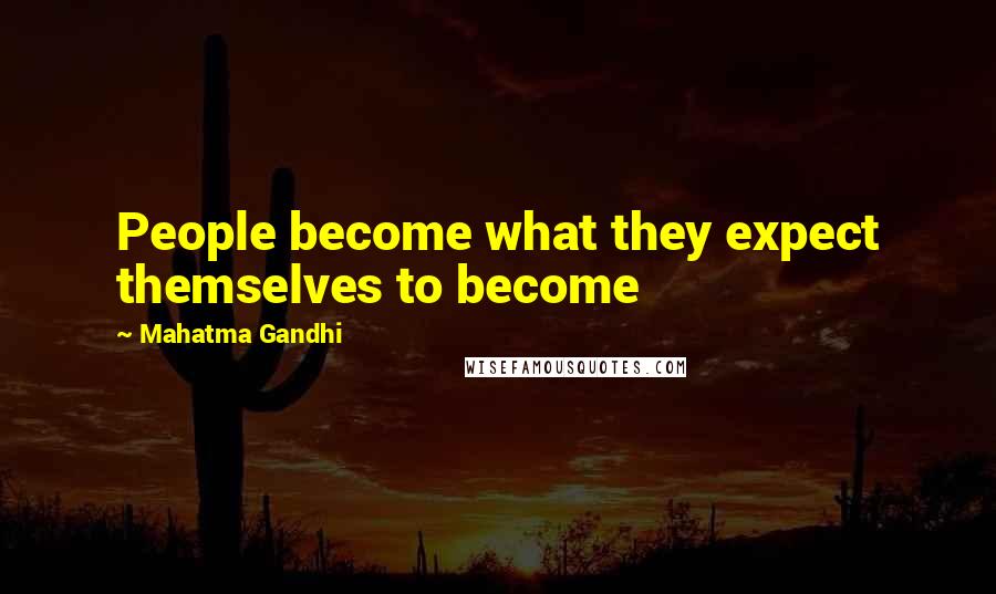 Mahatma Gandhi Quotes: People become what they expect themselves to become