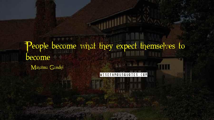 Mahatma Gandhi Quotes: People become what they expect themselves to become