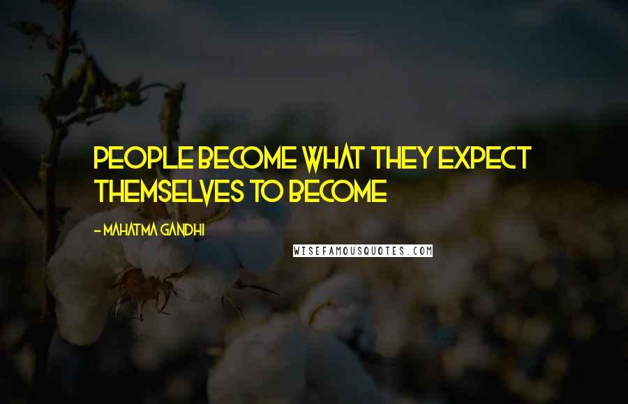 Mahatma Gandhi Quotes: People become what they expect themselves to become
