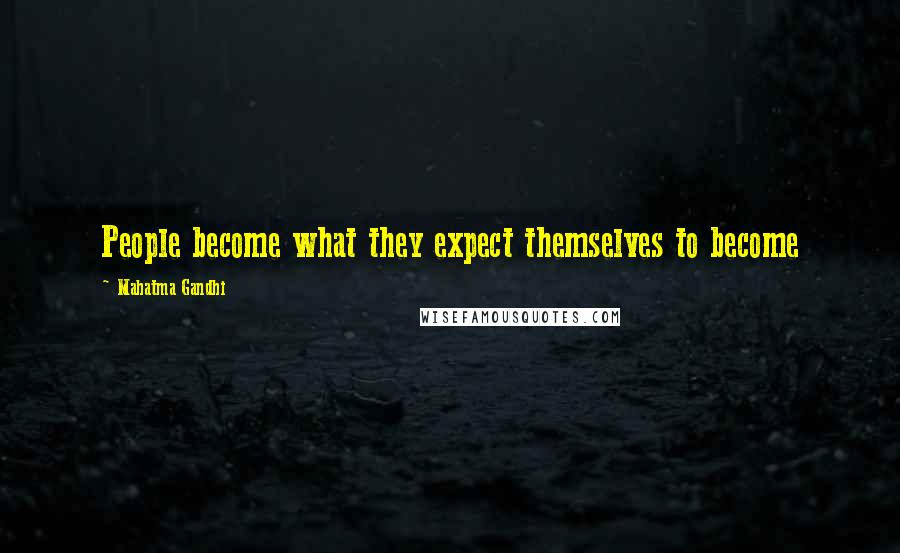 Mahatma Gandhi Quotes: People become what they expect themselves to become