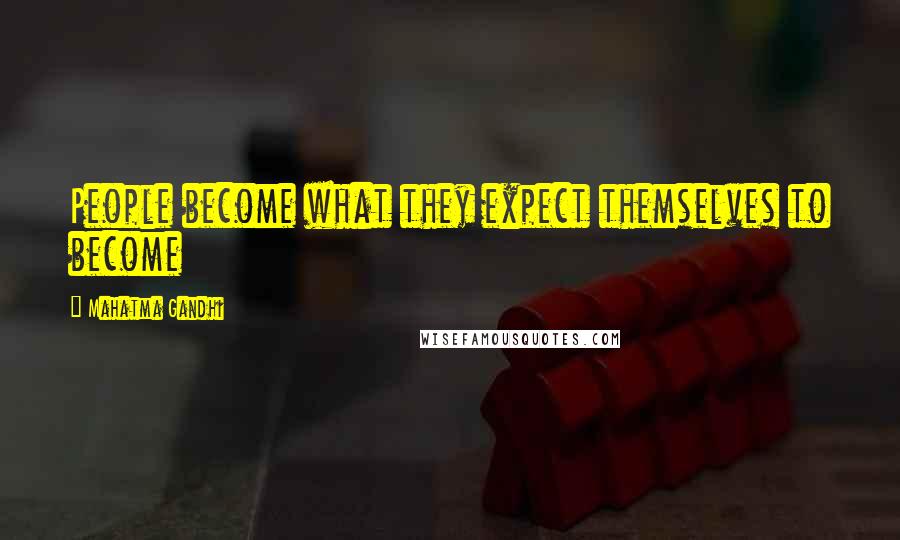 Mahatma Gandhi Quotes: People become what they expect themselves to become