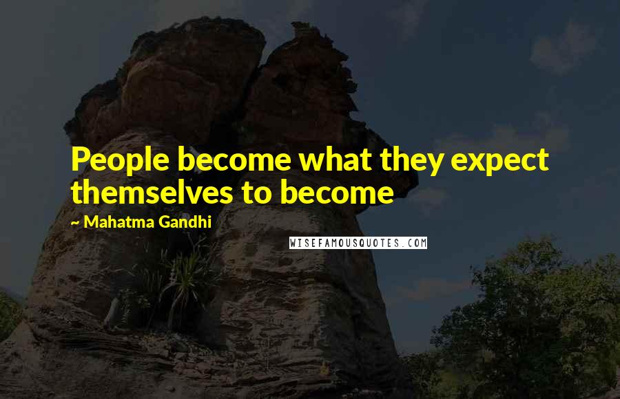 Mahatma Gandhi Quotes: People become what they expect themselves to become
