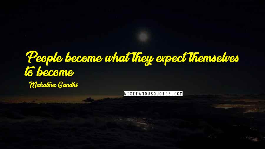 Mahatma Gandhi Quotes: People become what they expect themselves to become