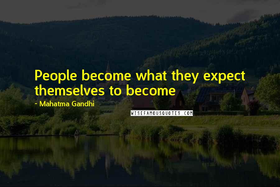 Mahatma Gandhi Quotes: People become what they expect themselves to become