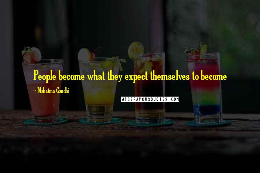 Mahatma Gandhi Quotes: People become what they expect themselves to become