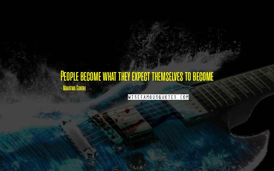 Mahatma Gandhi Quotes: People become what they expect themselves to become