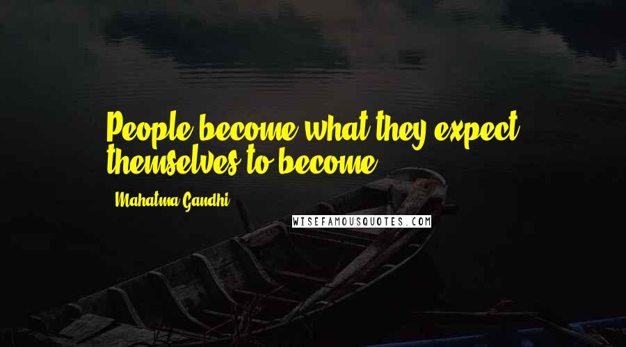 Mahatma Gandhi Quotes: People become what they expect themselves to become