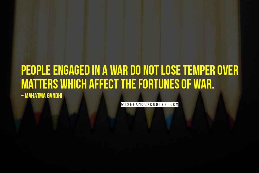 Mahatma Gandhi Quotes: People engaged in a war do not lose temper over matters which affect the fortunes of war.