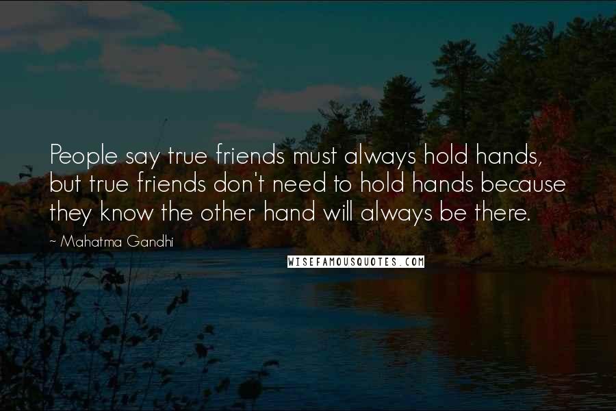 Mahatma Gandhi Quotes: People say true friends must always hold hands, but true friends don't need to hold hands because they know the other hand will always be there.