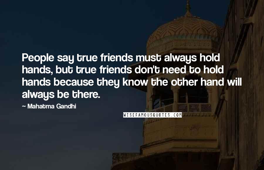 Mahatma Gandhi Quotes: People say true friends must always hold hands, but true friends don't need to hold hands because they know the other hand will always be there.