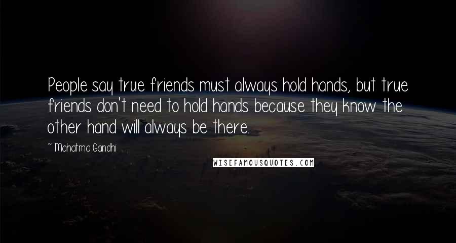 Mahatma Gandhi Quotes: People say true friends must always hold hands, but true friends don't need to hold hands because they know the other hand will always be there.