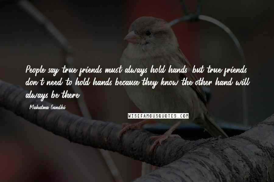 Mahatma Gandhi Quotes: People say true friends must always hold hands, but true friends don't need to hold hands because they know the other hand will always be there.