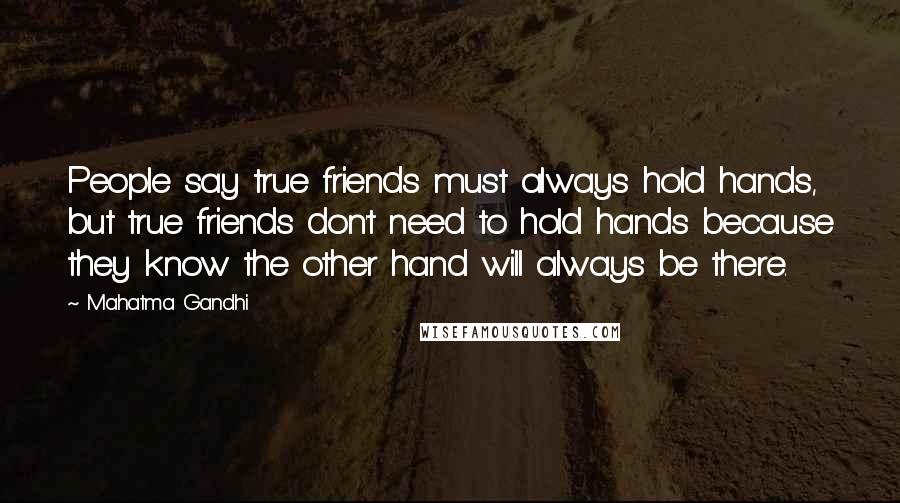 Mahatma Gandhi Quotes: People say true friends must always hold hands, but true friends don't need to hold hands because they know the other hand will always be there.