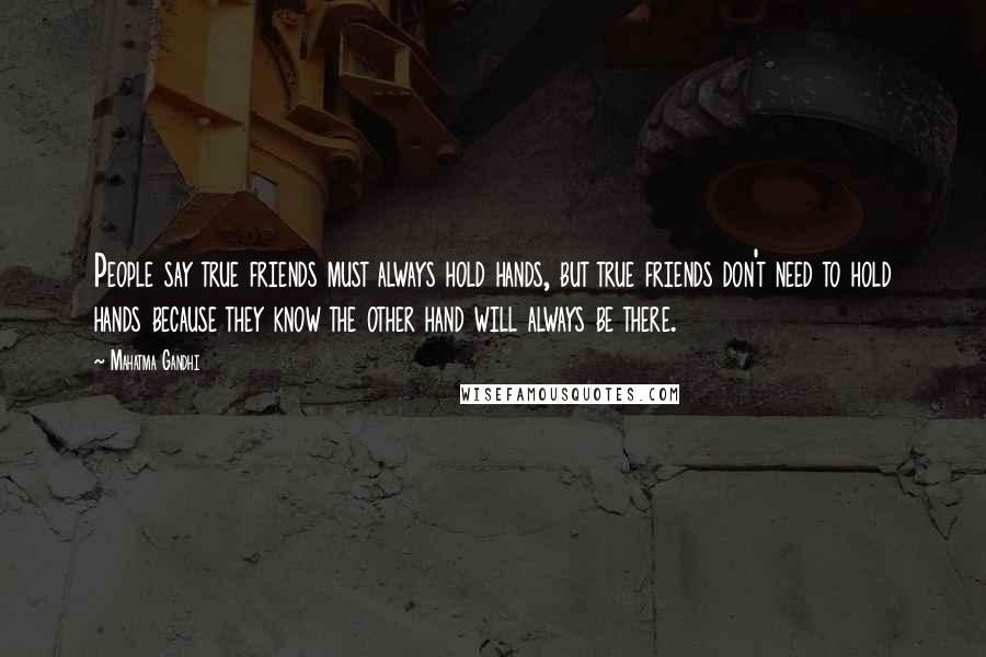 Mahatma Gandhi Quotes: People say true friends must always hold hands, but true friends don't need to hold hands because they know the other hand will always be there.