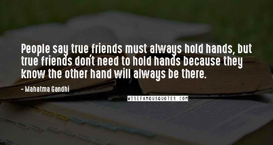 Mahatma Gandhi Quotes: People say true friends must always hold hands, but true friends don't need to hold hands because they know the other hand will always be there.