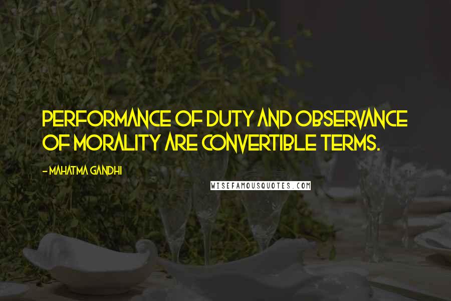 Mahatma Gandhi Quotes: Performance of duty and observance of morality are convertible terms.