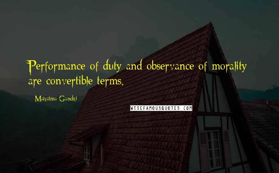 Mahatma Gandhi Quotes: Performance of duty and observance of morality are convertible terms.