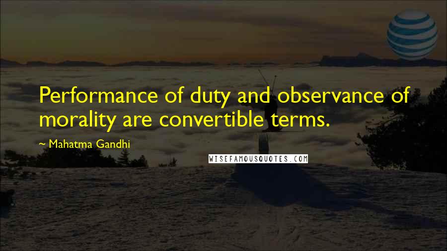 Mahatma Gandhi Quotes: Performance of duty and observance of morality are convertible terms.