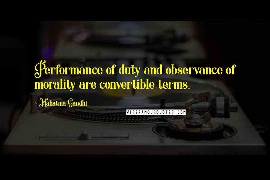 Mahatma Gandhi Quotes: Performance of duty and observance of morality are convertible terms.