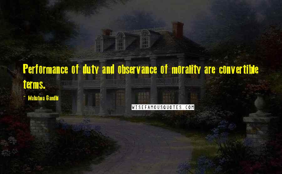 Mahatma Gandhi Quotes: Performance of duty and observance of morality are convertible terms.