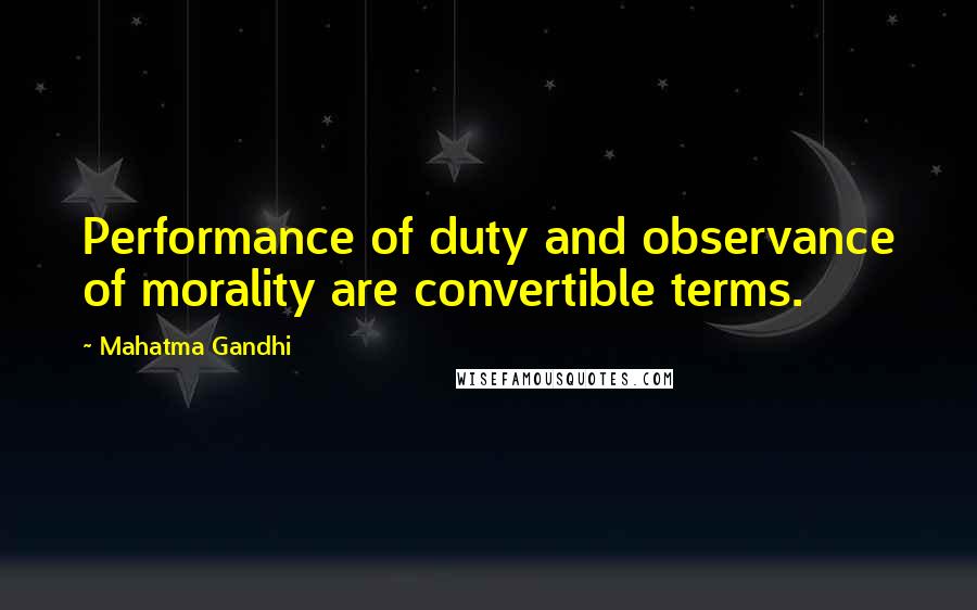 Mahatma Gandhi Quotes: Performance of duty and observance of morality are convertible terms.