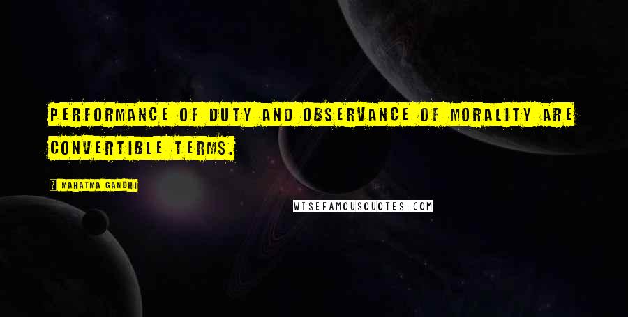 Mahatma Gandhi Quotes: Performance of duty and observance of morality are convertible terms.