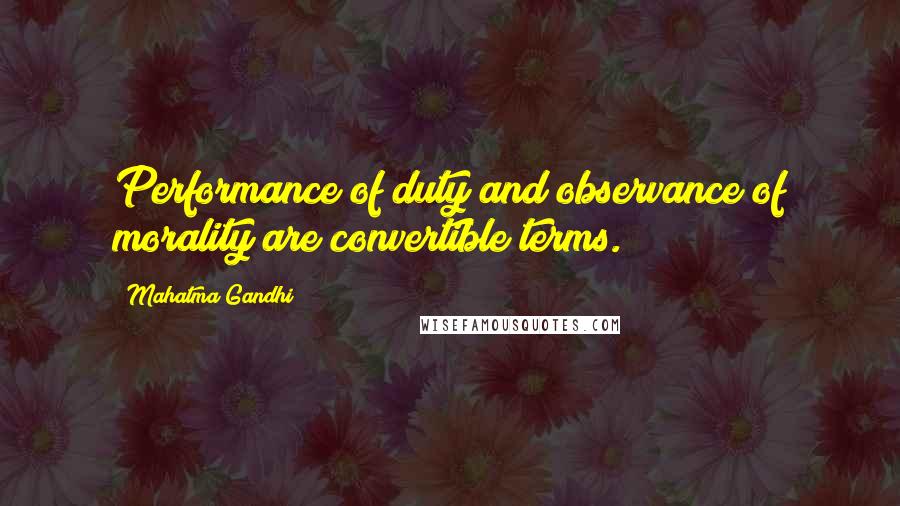 Mahatma Gandhi Quotes: Performance of duty and observance of morality are convertible terms.