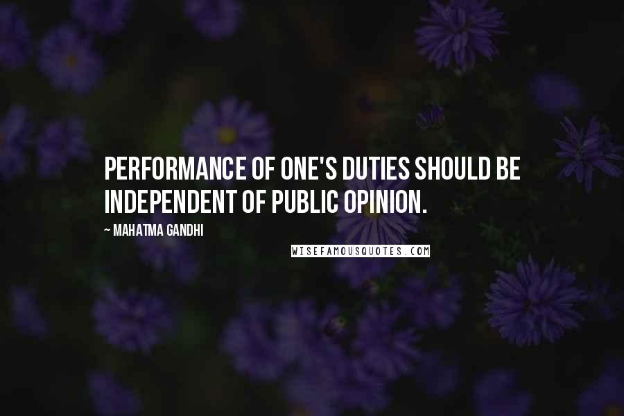 Mahatma Gandhi Quotes: Performance of one's duties should be independent of public opinion.