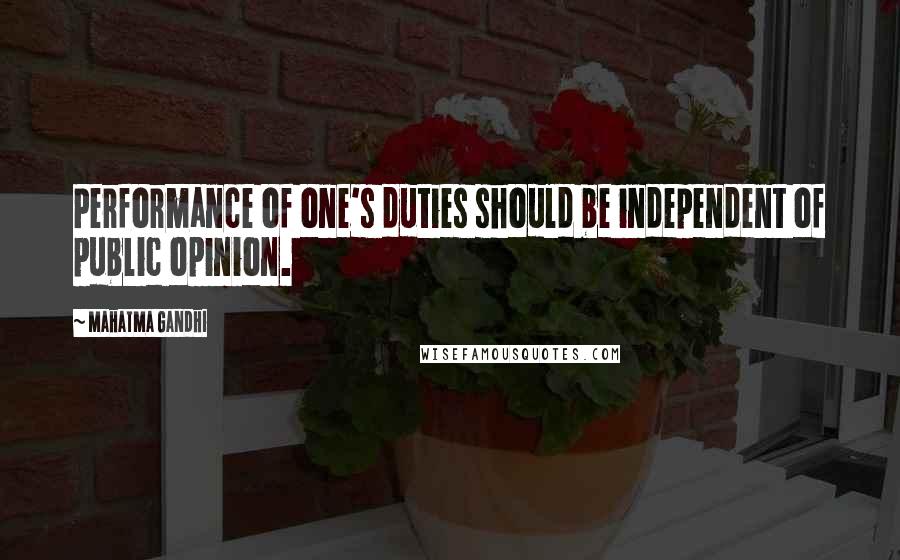 Mahatma Gandhi Quotes: Performance of one's duties should be independent of public opinion.