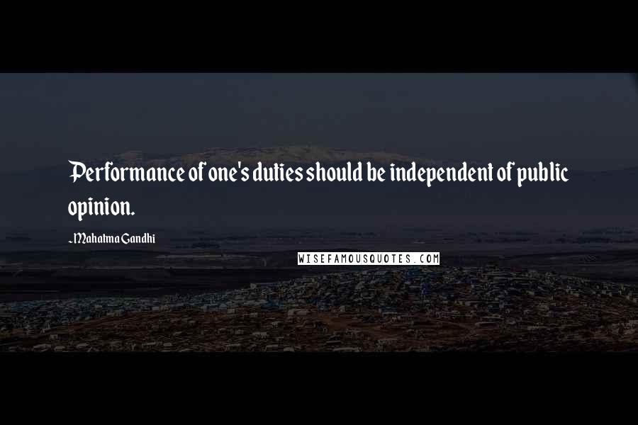 Mahatma Gandhi Quotes: Performance of one's duties should be independent of public opinion.