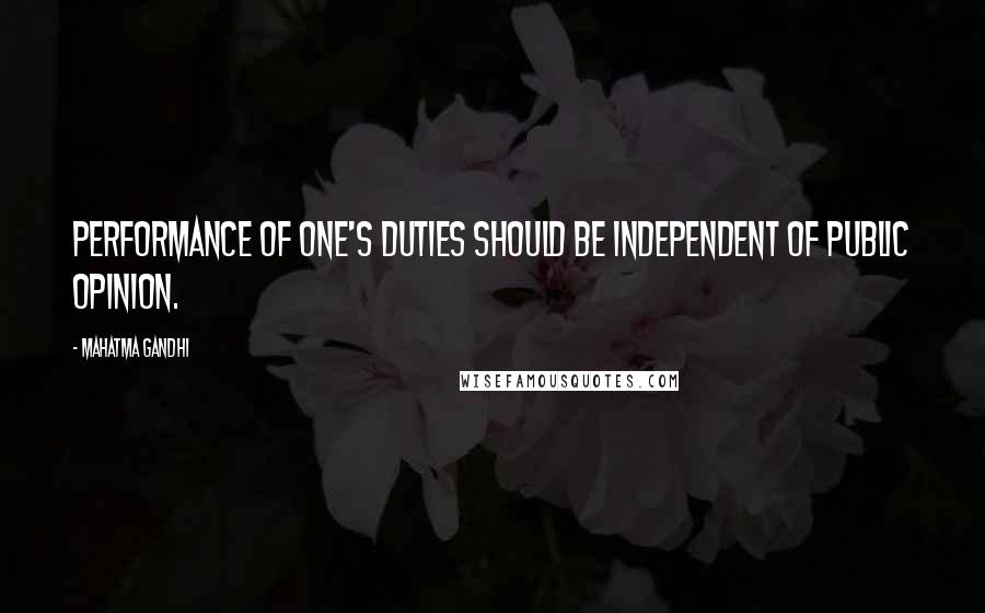 Mahatma Gandhi Quotes: Performance of one's duties should be independent of public opinion.