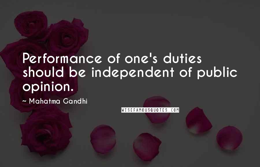 Mahatma Gandhi Quotes: Performance of one's duties should be independent of public opinion.