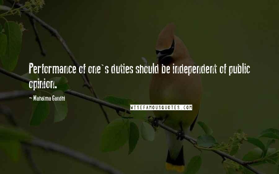 Mahatma Gandhi Quotes: Performance of one's duties should be independent of public opinion.