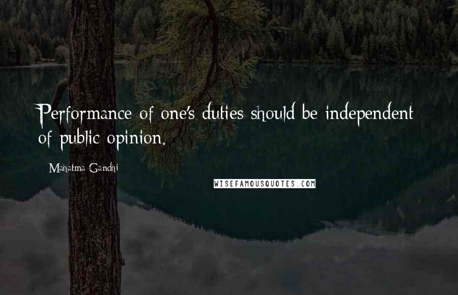 Mahatma Gandhi Quotes: Performance of one's duties should be independent of public opinion.