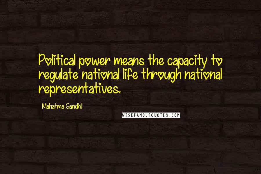 Mahatma Gandhi Quotes: Political power means the capacity to regulate national life through national representatives.