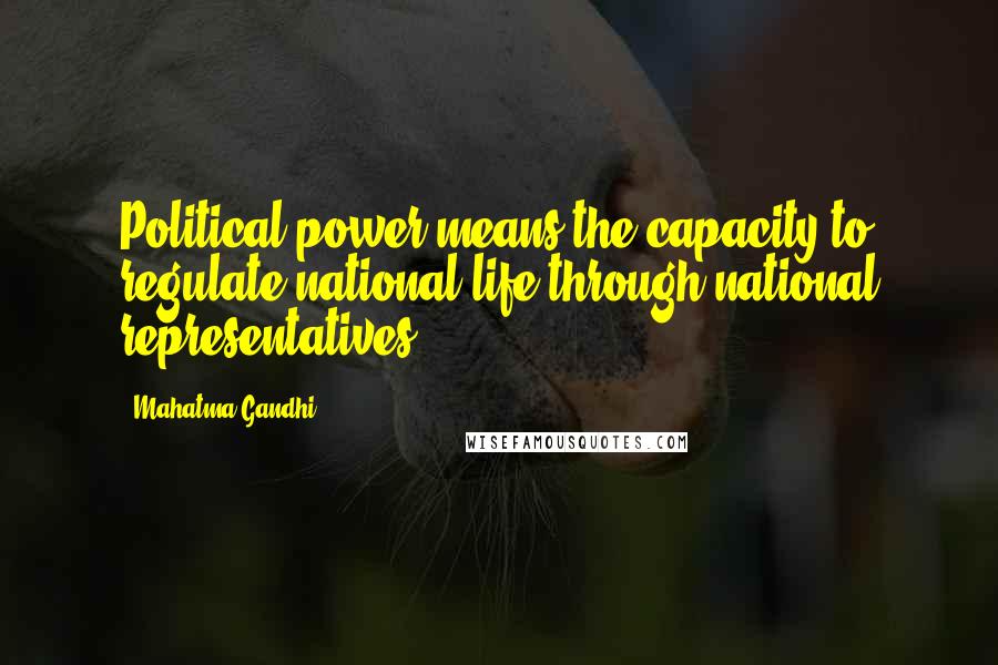 Mahatma Gandhi Quotes: Political power means the capacity to regulate national life through national representatives.
