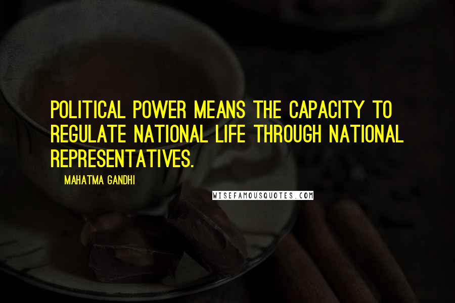 Mahatma Gandhi Quotes: Political power means the capacity to regulate national life through national representatives.