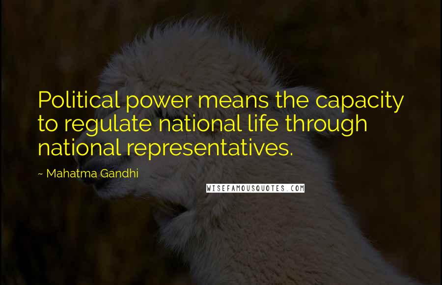 Mahatma Gandhi Quotes: Political power means the capacity to regulate national life through national representatives.