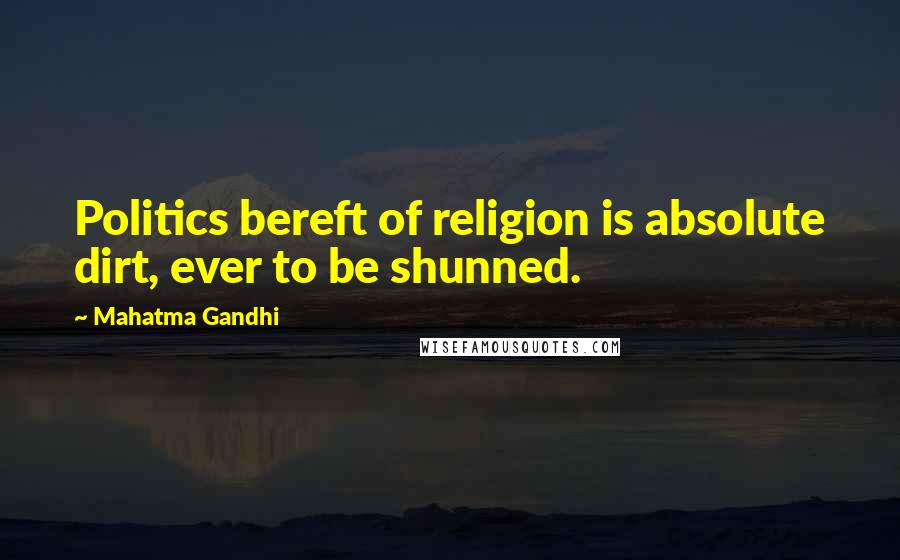 Mahatma Gandhi Quotes: Politics bereft of religion is absolute dirt, ever to be shunned.