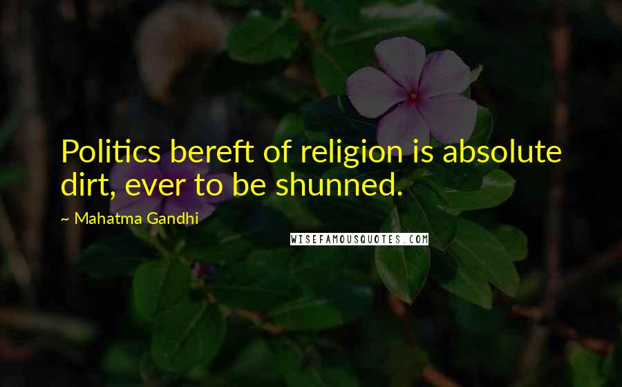 Mahatma Gandhi Quotes: Politics bereft of religion is absolute dirt, ever to be shunned.