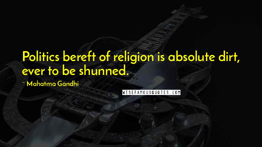 Mahatma Gandhi Quotes: Politics bereft of religion is absolute dirt, ever to be shunned.