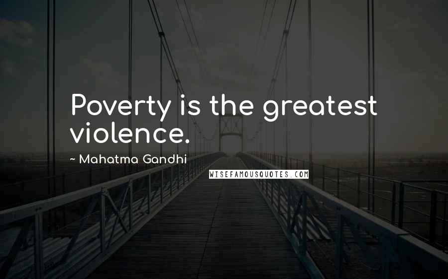 Mahatma Gandhi Quotes: Poverty is the greatest violence.