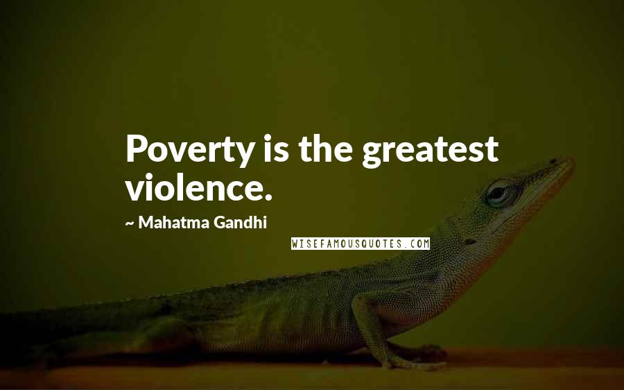 Mahatma Gandhi Quotes: Poverty is the greatest violence.