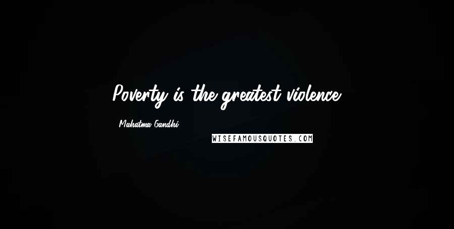 Mahatma Gandhi Quotes: Poverty is the greatest violence.