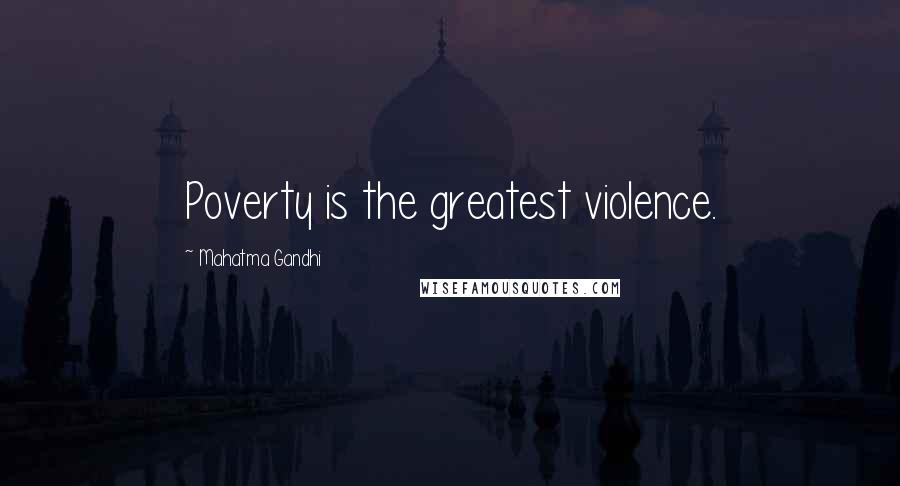 Mahatma Gandhi Quotes: Poverty is the greatest violence.
