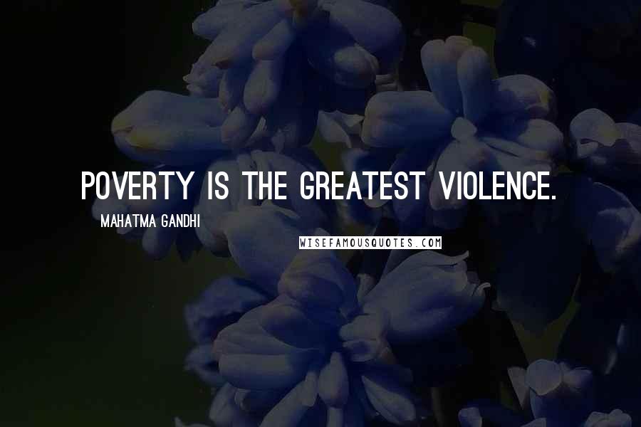 Mahatma Gandhi Quotes: Poverty is the greatest violence.