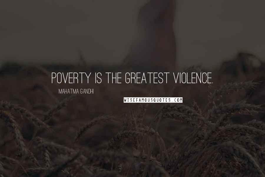 Mahatma Gandhi Quotes: Poverty is the greatest violence.