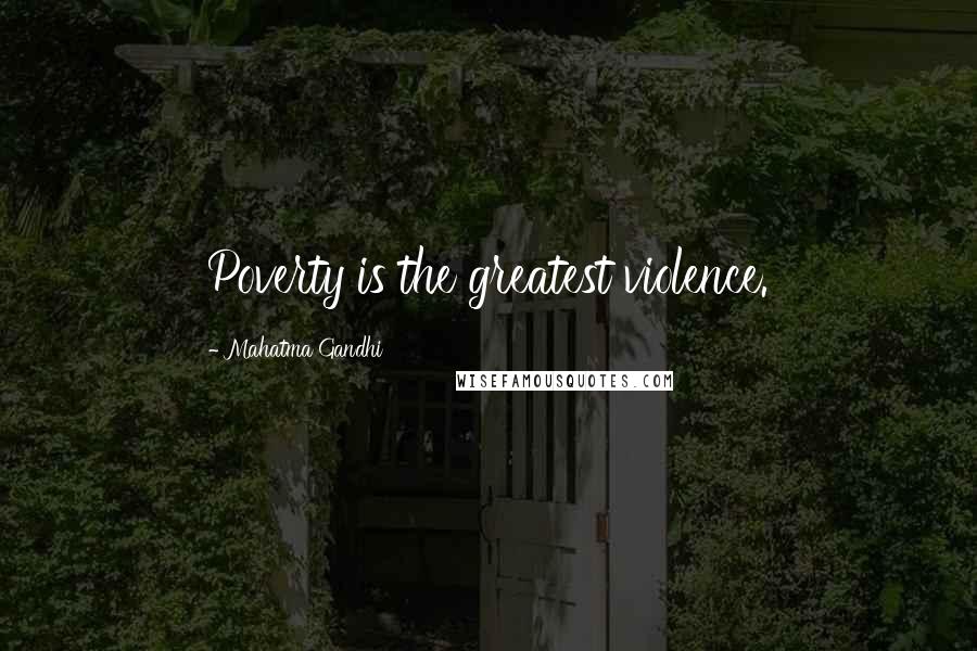 Mahatma Gandhi Quotes: Poverty is the greatest violence.