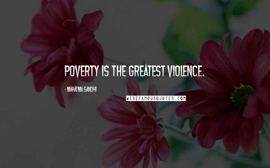 Mahatma Gandhi Quotes: Poverty is the greatest violence.