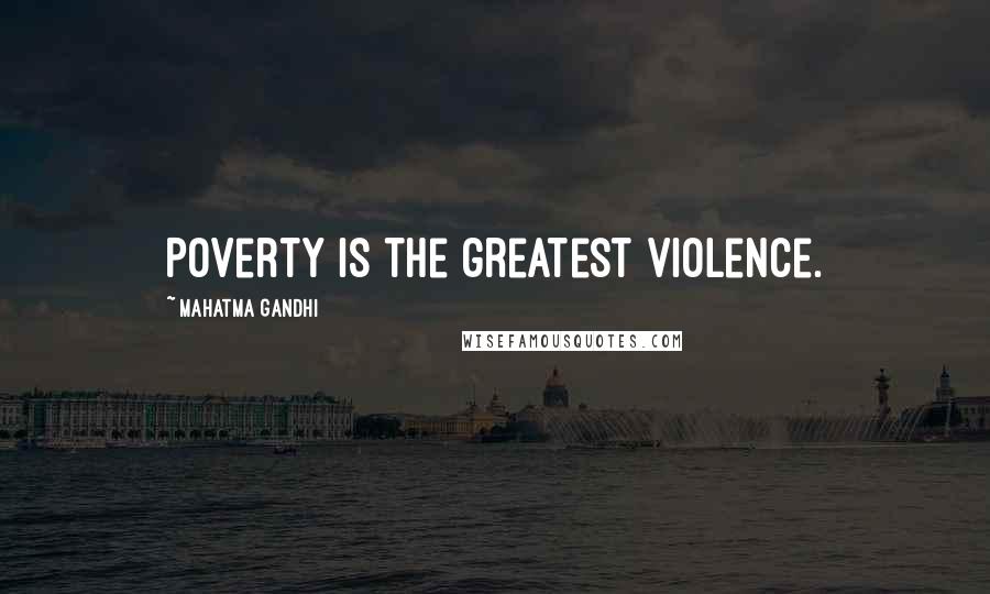 Mahatma Gandhi Quotes: Poverty is the greatest violence.